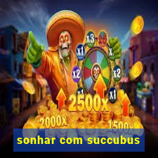 sonhar com succubus